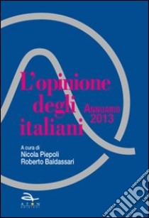 L'opinione degli italiani. Annuario 2013 libro di Piepoli N. (cur.); Baldassari R. (cur.)