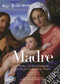 Madre. Trenta capolavori segreti per la più bella tra le donne. Catalogo della mostra (Gorizia, 28 aprile - 31 luglio 2022). Ediz. italiana, tedesca e slovena libro di Geretti Alessio; Toffoletti G. (cur.); Pravisani N. (cur.)