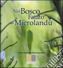 Nel bosco fatato di Microlandù. Le micro fotofavole di Genziana Ghelli. Ediz. illustrata libro di Ghelli Genziana