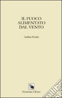 Il fuoco alimentato dal vento libro di Fiorini Andrea