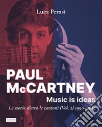 Paul McCartney: music is ideas. Le storie dietro le canzoni. Vol. 2: 1990-2022 libro di Perasi Luca