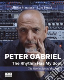 Peter Gabriel. The rhythm has my soul. The stories behind the songs libro di Marziano Alfredo; Perasi Luca