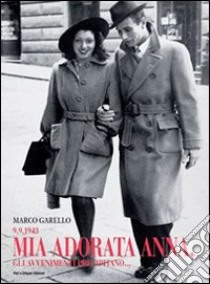 9.9.1943 Mia adorata Anna, gli avvenimenti precipitano... libro di Garello Marco