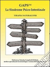 GAPS. La sindrome psico-intestinale. Terapia naturale per autismo, disprassia, dislessia, disturbi da decifit di attenzione, disturbi da iperattività, depressione... libro di Campbell-McBride Natasha