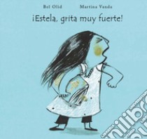 !Estela, grita muy fuerte! Ediz. bilingue libro di Olid Bel