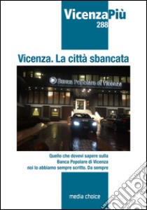 Vicenza. La città sbancata. Quello che dovevi sapere sulla Banca Popolare di Vicenza noi lo abbiamo scritto. Da sempre libro