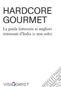 Hardcore Gourmet. La guida letteraria ai migliori ristoranti d'Italia (e non solo) libro di Cavagnero Davide