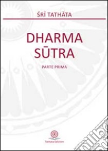 Dharma sutra. Parte prima libro di Tathata (sri)