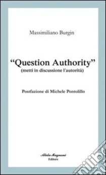 «Question authority» (metti in discussione l'autorità) libro di Burgin Massimiliano