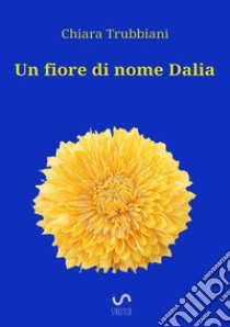 Un fiore di nome Dalia libro di Trubbiani Chiara