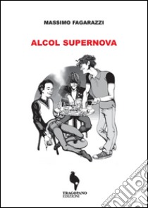 Alcol supernova libro di Fagarazzi Massimo