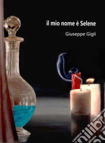 Il mio nome è Selene libro di Gigli Giuseppe