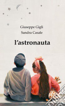 L'astronauta libro di Gigli Giuseppe; Casale Sandra