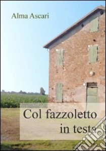 Col fazzoletto in testa libro di Ascari Alma