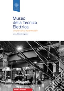 Museo della tecnica elettrica. Un percorso esperienzale. Ediz. bilingue libro di Magliacani M. (cur.)