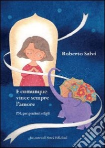 E comunque vince sempre l'amore. PNL per genitori e figli libro di Salvi Roberto