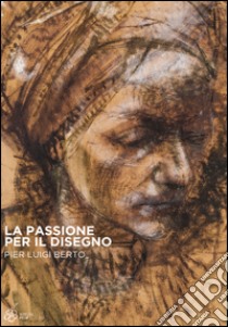 La passione per il disegno. Pier Luigi Berto. Ediz. illustrata libro