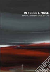 In terre limose. Maurizio Pierfranceschi. Ediz. illustrata libro di Macrì Teresa