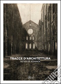 Tracce d'architettura. Peter De Koninck. Ediz. illustrata libro di D'Acchille Tiziana