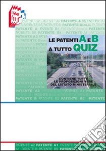 Le patenti A e B a Tutto quiz. Contiene tute le proposizioni vere del listato ministeriale libro di Bottoli Luciana; Bottoli Stefano