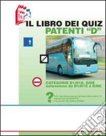 Il libro dei quiz patenti «D». Tutti i quiz ministeriali per gli esami delle patenti «D» proposti per argomento e su schede fac-simile esame libro di Bottoli Stefano; Bottoli Luciana