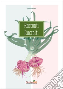 Racconti raccolti. Storia di biodiversità degli ortaggi pugliesi libro