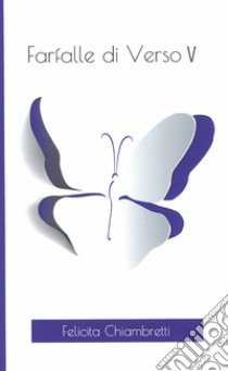 Farfalle di verso. Vol. 5 libro di Chiambretti Felicita