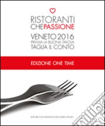 Ristoranti che passione. 2016. Premia la buona tavola e taglia il conto. Veneto. One time libro