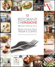 Ristoranti che passione 2016. Premia la buona tavola e taglia il conto. Brescia e Verona. Con membership card libro di Penzo Riccardo