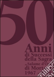 «50 anni di successi della sagra del salame d'oca di Mortara». 1976-2016 libro