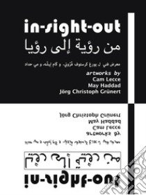 In-sight-out. Artworks by Cam Lecce, May Haddad, Jörg Christoph Grünert. Catalogo della mostra (Beirut, 2 settembre-30 novembre 2018). Ediz. inglese e araba libro di Grünert J. C. (cur.)