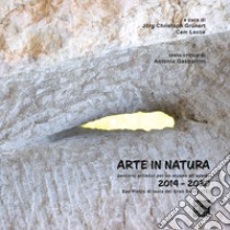 Arte in natura. Percorsi artistici per un museo all'aperto 2014-2020. Ediz. italiana e inglese libro di Grünert J. C. (cur.); Lecce C. (cur.)