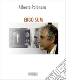 Ergo sum. Io vedo, quindi esisto. Autoritratto. Ediz. illustrata libro di Polonara Alberto