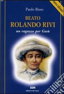 Beato Rolando Rivi. Un ragazzo per Gesù libro di Risso Paolo