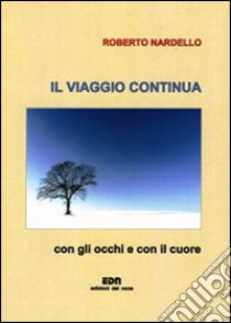 Il viaggio continua. Con gli occhi e con il cuore libro di Nardello Roberto