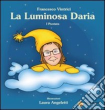 La luminosa Daria. Ediz. illustrata. Vol. 1 libro di Vintrici Francesco