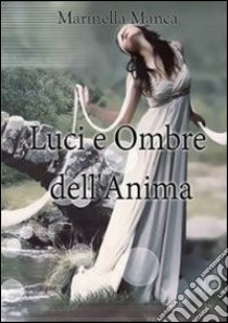 Luci e ombre dell'anima libro di Manca Marinella; Merola L. (cur.)