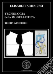 Tecnologia della modellistica. Teoria del metodo libro di Miniussi Elisabetta