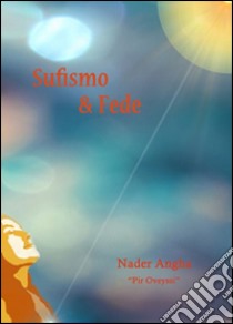 Sufismo & fede libro di Nader Angha; Pir Oveyssi