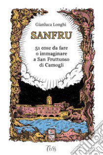 Sanfru. 51 cose da fare o immaginare a San Fruttuoso di Camogli libro di Longhi Gianluca