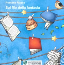 Sul filo della fantasia libro di Frasca Rossana