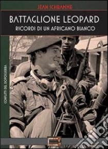 Battaglione Leopard. Ricordi di un africano bianco libro di Schramme Jean; Valle M. (cur.)