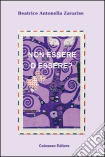 Non essere o essere? libro di Zavarise Beatrice Antonella