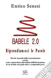 Babele 2.0. Riprendiamoci le parole libro di Senesi Enrico