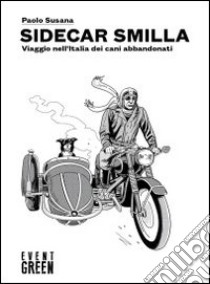 Sidecar Smilla. Viaggio nell'Italia dei cani abbandonati libro di Susana Paolo