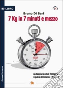 7 kg in 7 minuti e mezzo. Lo straordinario metodo «multifast» e la guida su alimentazione e nutrizione libro di Di Bari Bruno