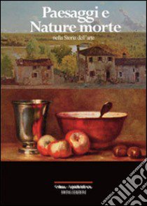 Paesaggi e nature morte nella storia dell'arte. Ediz. illustrata libro