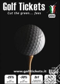 Golf tickets 2016. Cut the green... fees. Ediz. multilingue libro di Gabriele Leonardo; Borghini Francesco