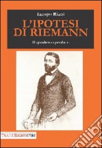 L'ipotesi di Riemann. Il quaderno perduto libro di Riani Iacopo