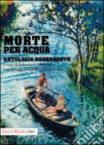 Morte per acqua. Antologia Barnabooth libro di Mondadori S. (cur.)